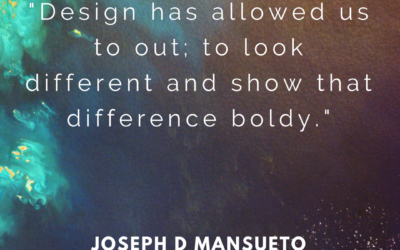 “Design has allowed us to stand out; to look different and show that difference boldy.”