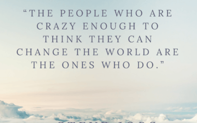 “The people who are crazy enough to think they can change the world are the ones who do.”