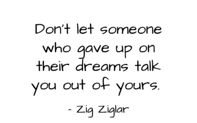Don’t let someone who gave up on their dreams talk you out of yours. 
 – Zig Zig…