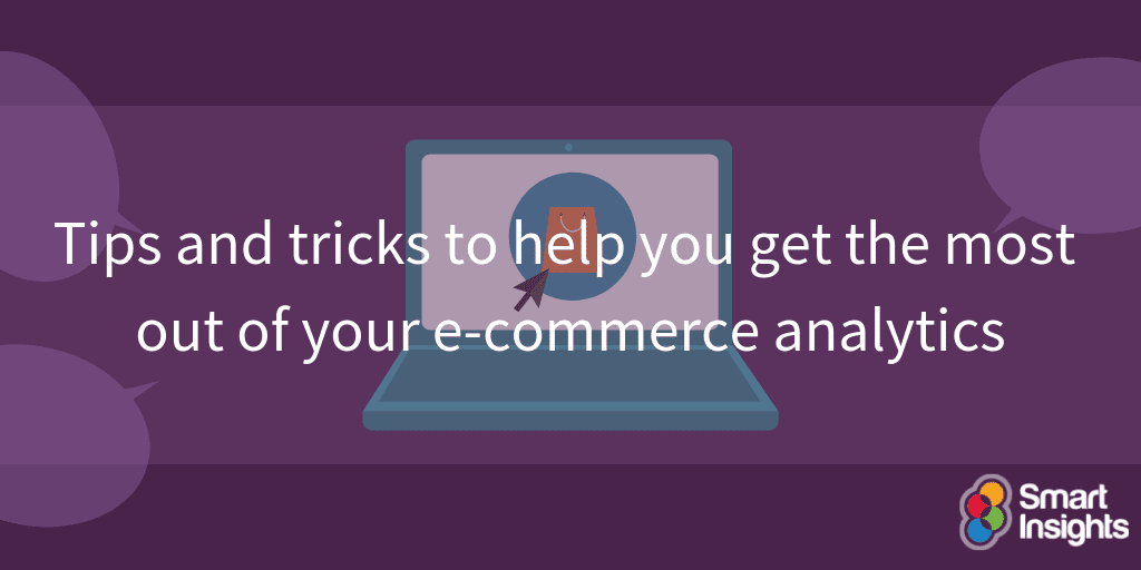 Tips and tricks to help you get the most out of your e-commerce analytics